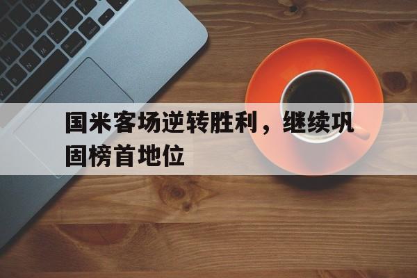 关于国米客场逆转胜利，继续巩固榜首地位的信息